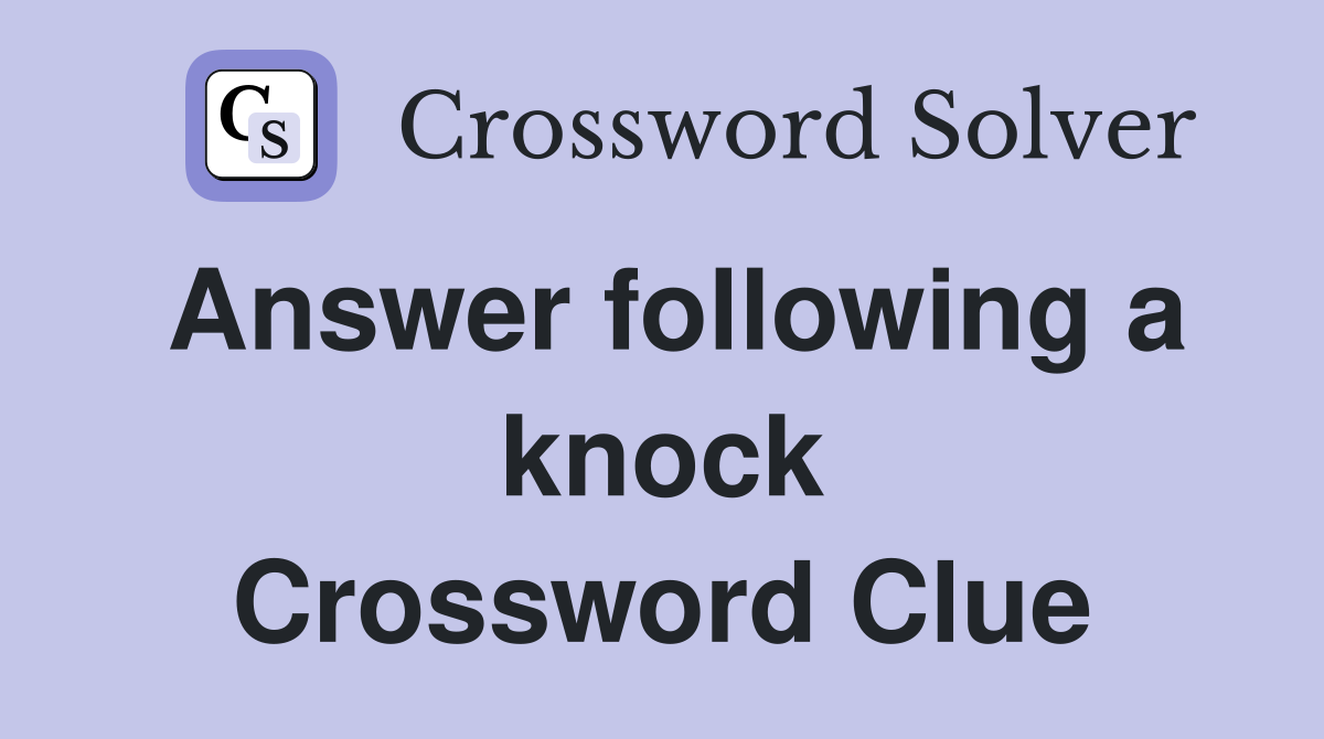 Answer following a knock Crossword Clue