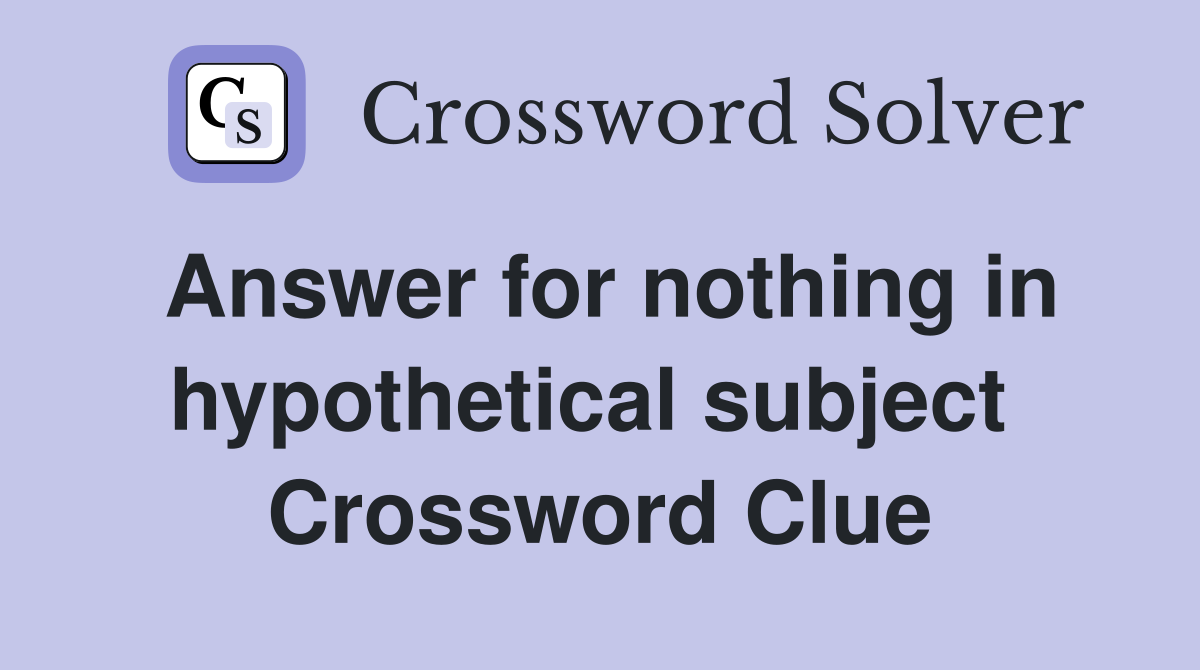 Answer for nothing in hypothetical subject  Crossword Clue