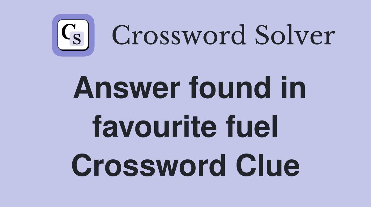 Answer found in favourite fuel Crossword Clue