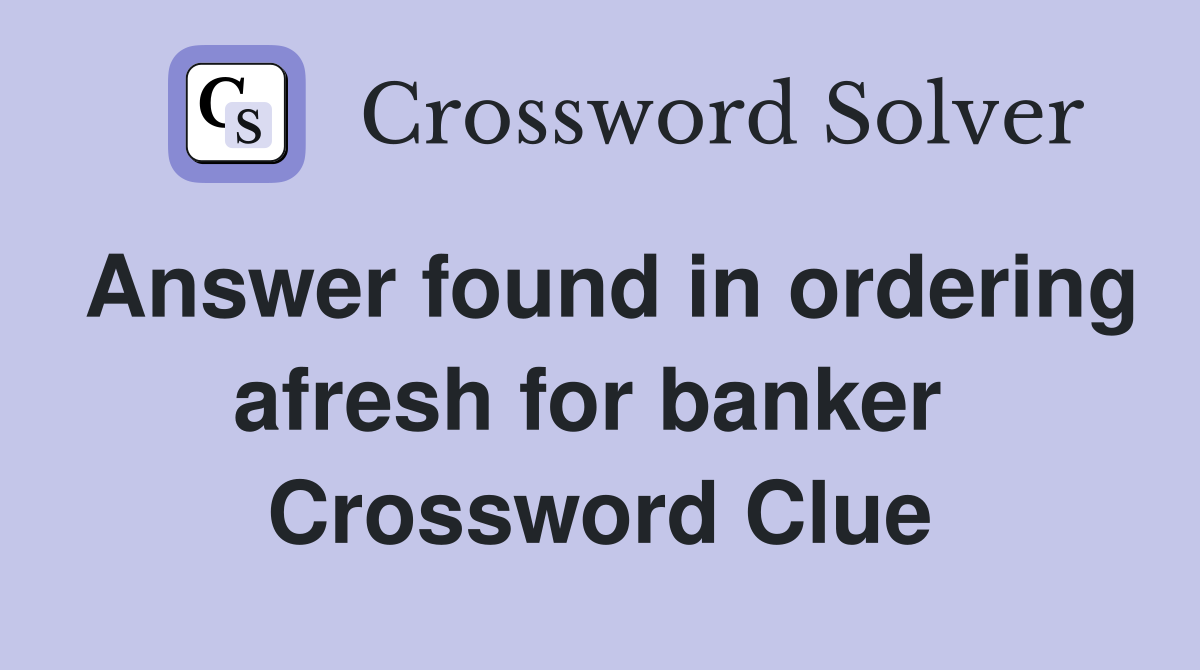 Answer found in ordering afresh for banker  Crossword Clue