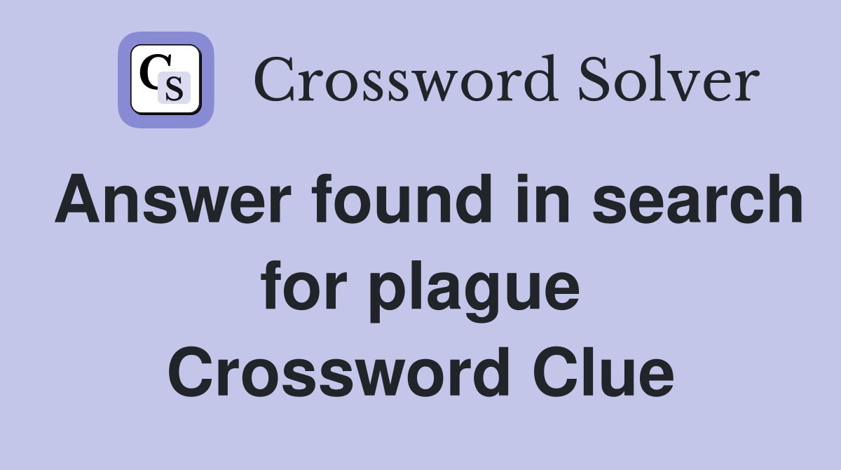 Answer found in search for plague Crossword Clue