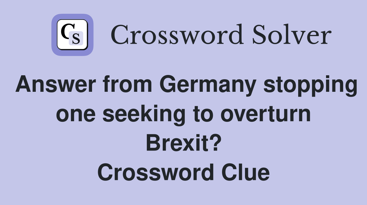Answer from Germany stopping one seeking to overturn Brexit? Crossword Clue