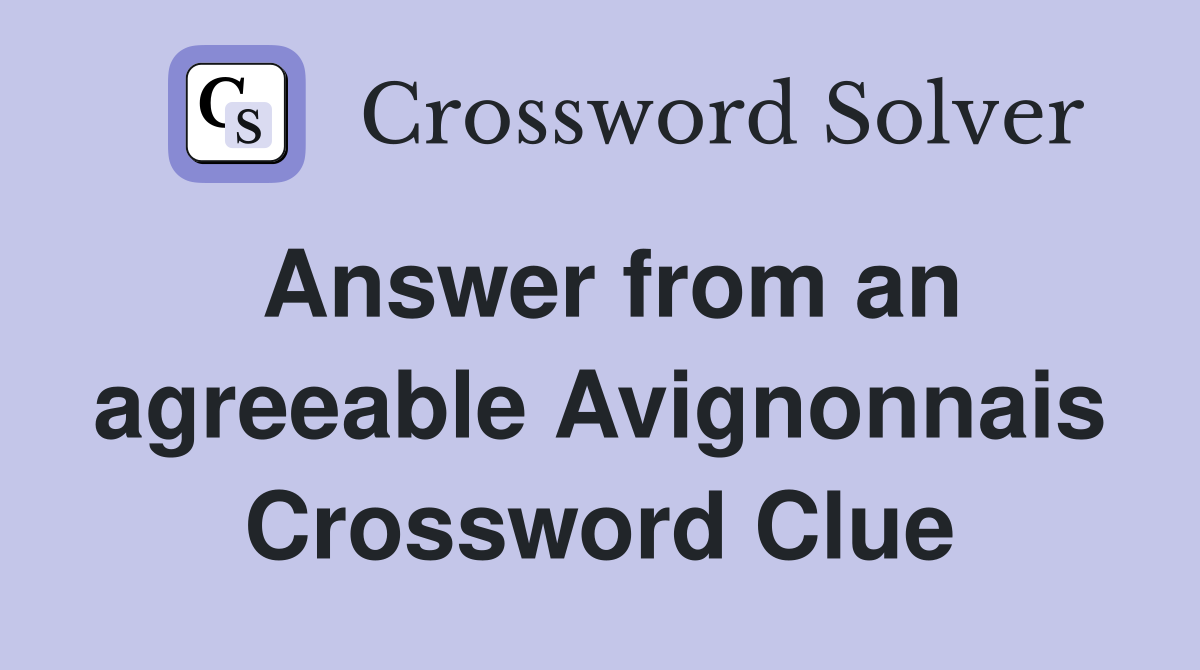 Answer from an agreeable Avignonnais Crossword Clue