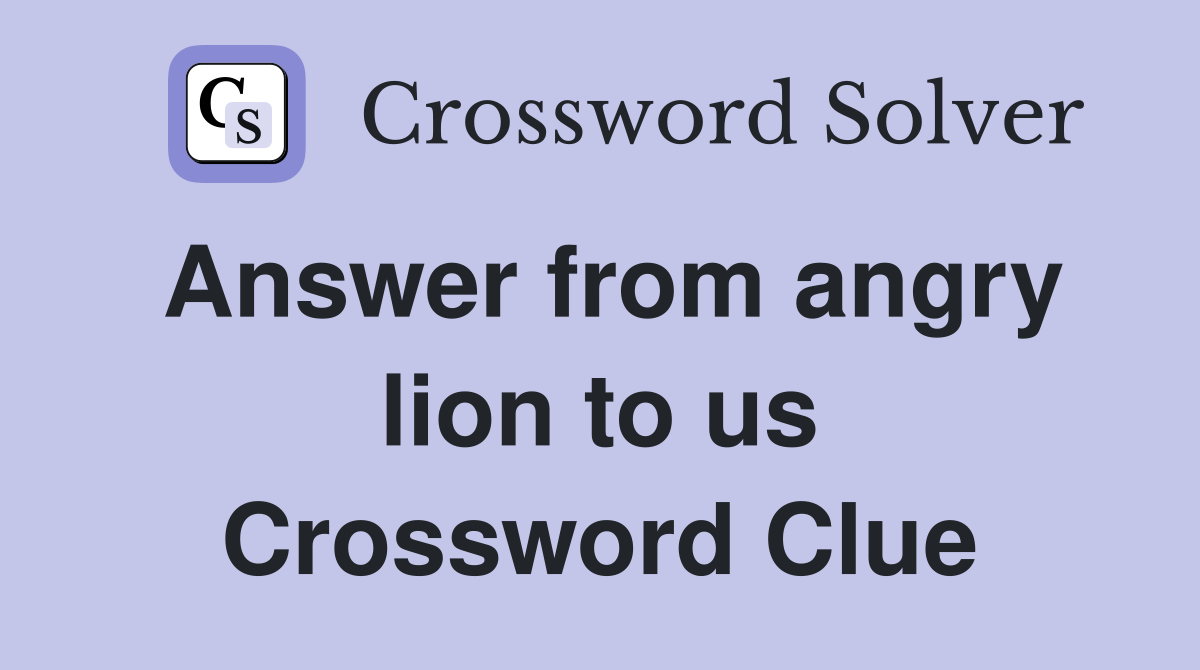 Answer from angry lion to us Crossword Clue