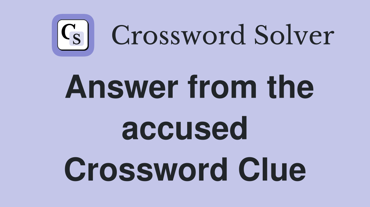 Answer from the accused Crossword Clue