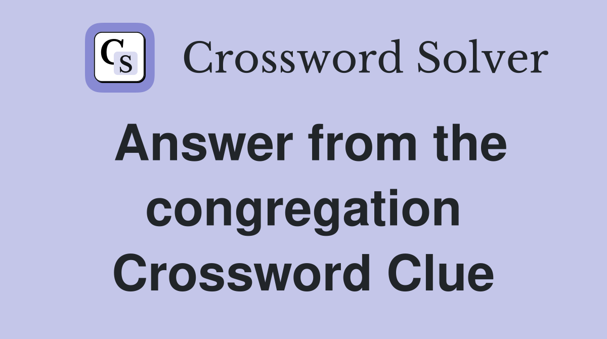 Answer from the congregation Crossword Clue
