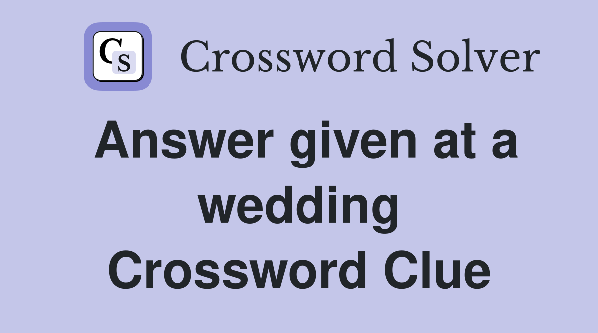 Answer given at a wedding Crossword Clue