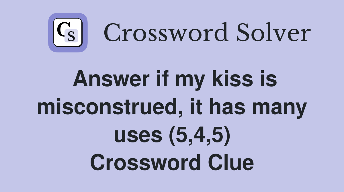Answer if my kiss is misconstrued, it has many uses (5,4,5) Crossword Clue
