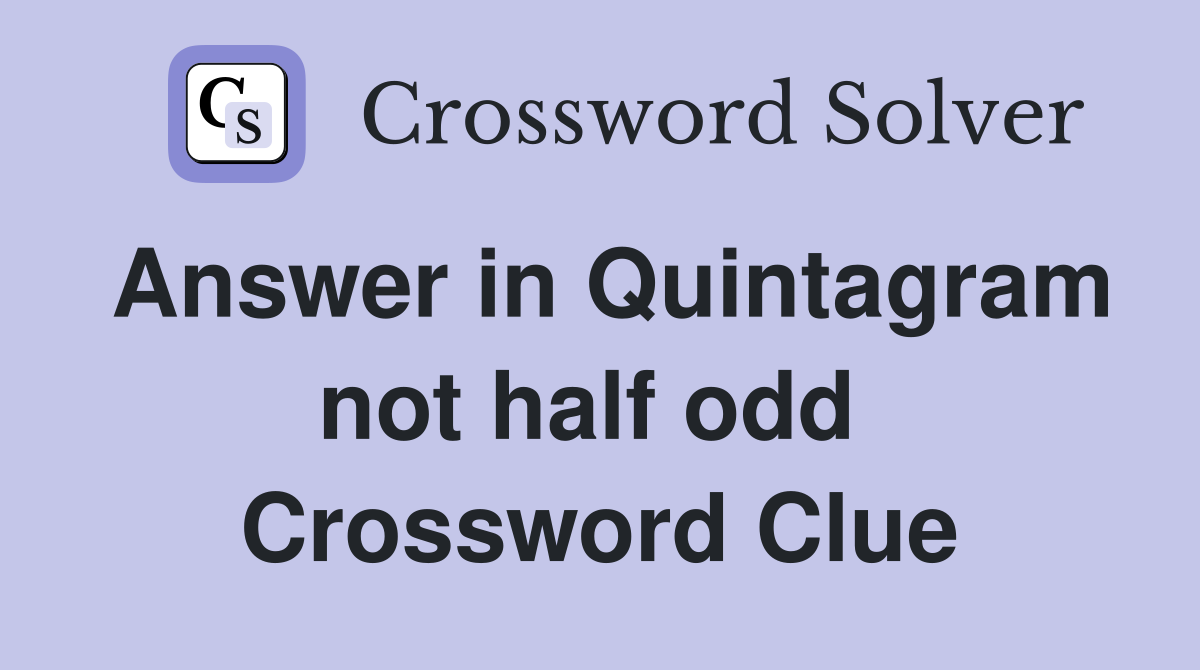 Answer in Quintagram not half odd  Crossword Clue