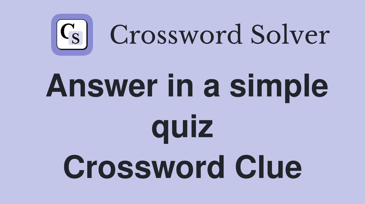 Answer in a simple quiz Crossword Clue