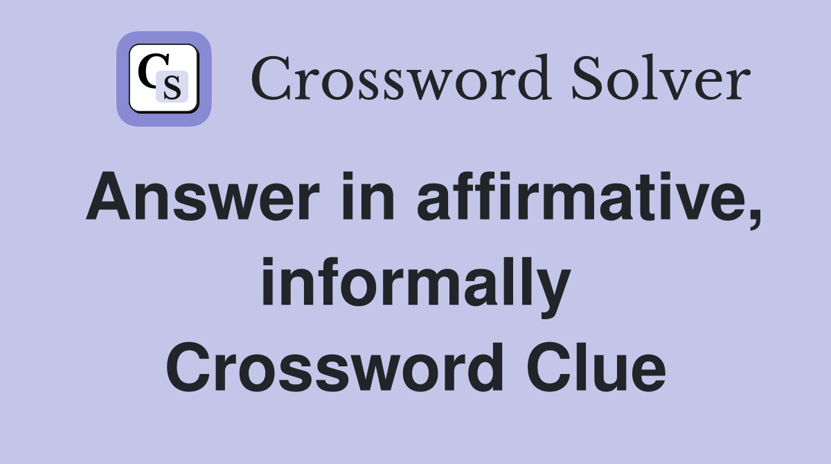 Answer in affirmative, informally Crossword Clue