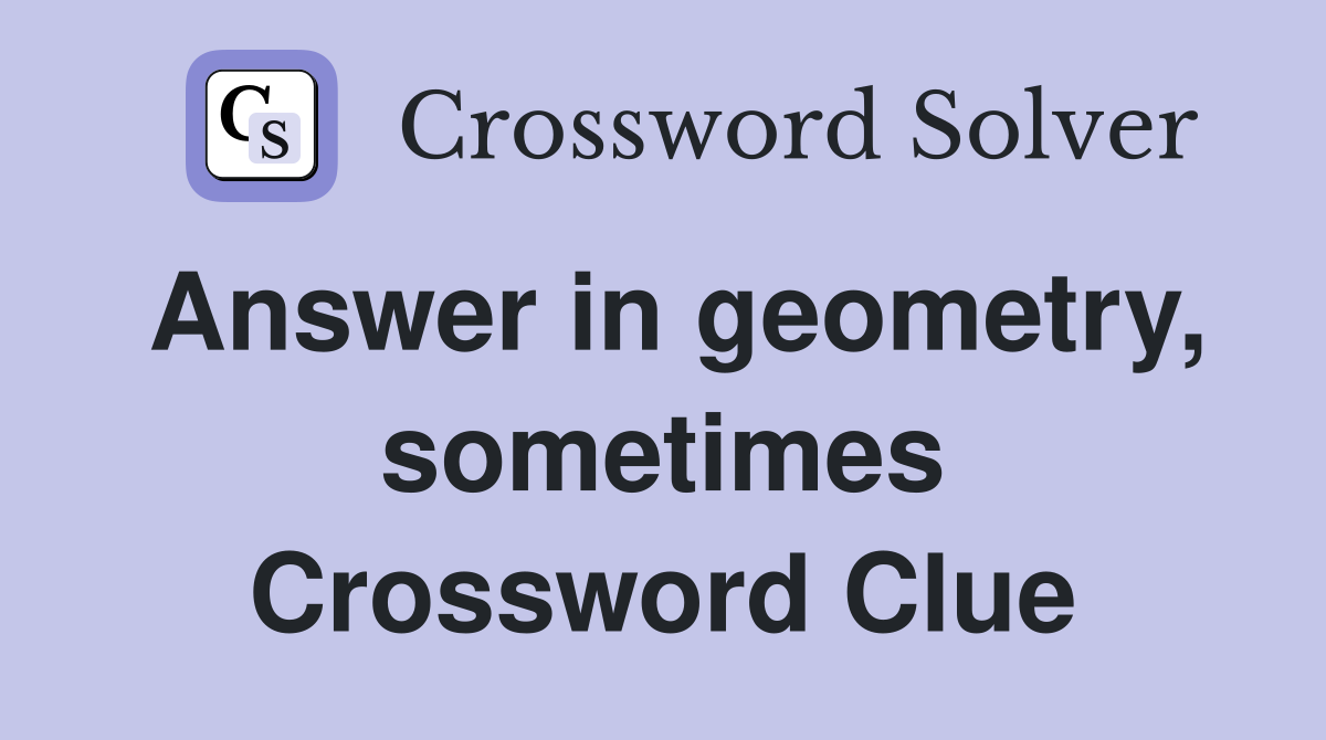 Answer in geometry, sometimes Crossword Clue
