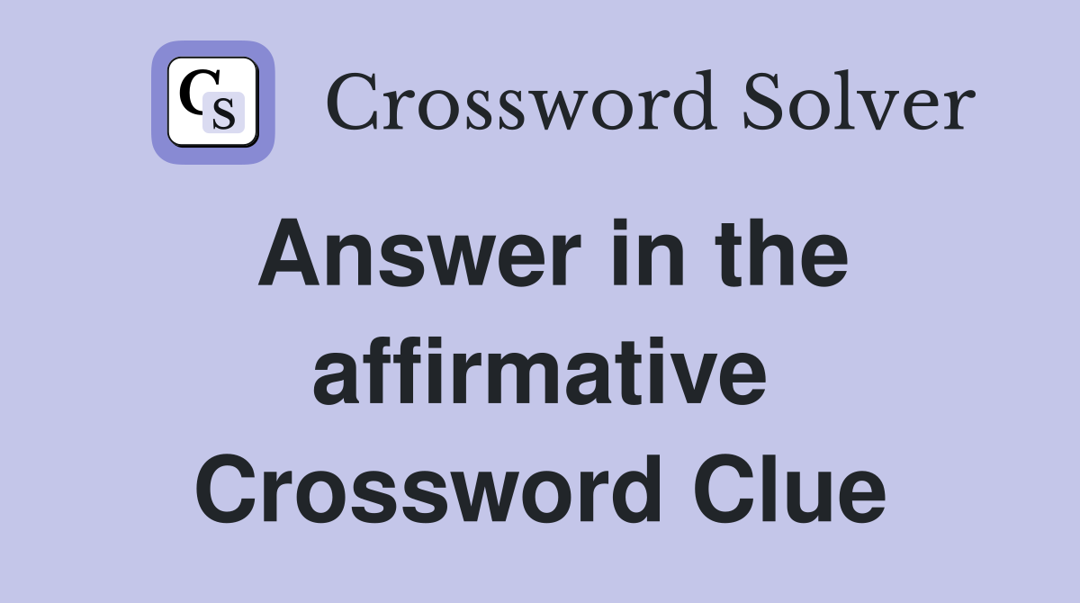 Answer in the affirmative Crossword Clue