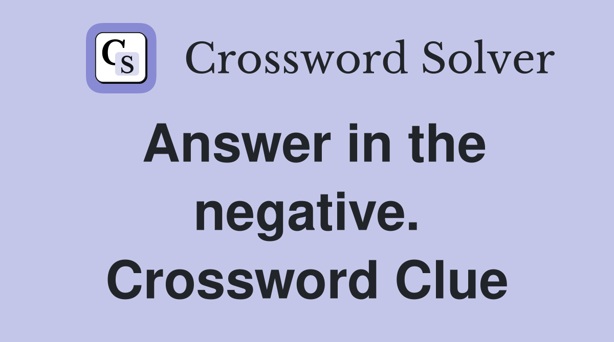 Answer in the negative. Crossword Clue