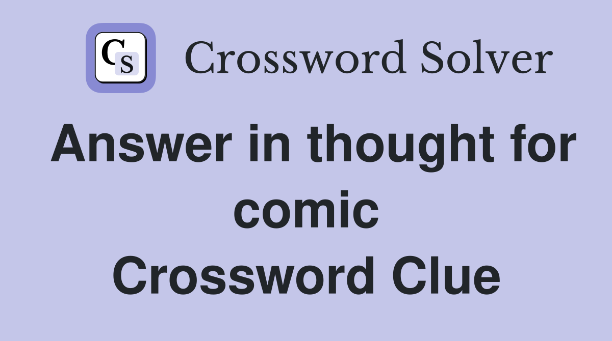 Answer in thought for comic Crossword Clue