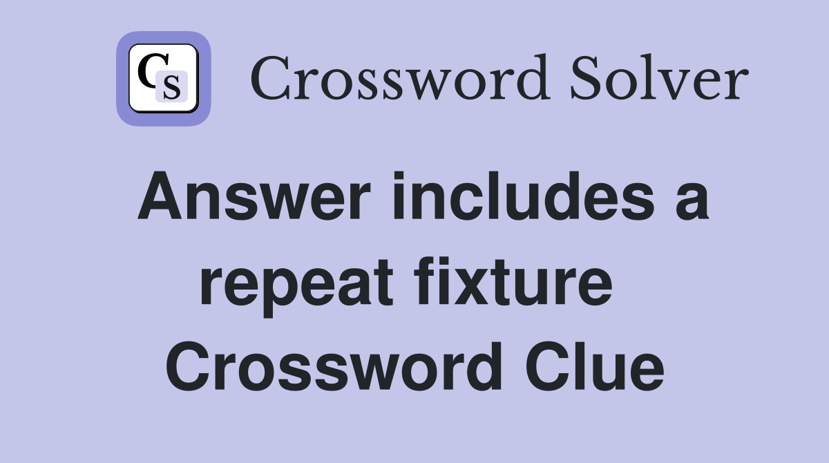 Answer includes a repeat fixture  Crossword Clue