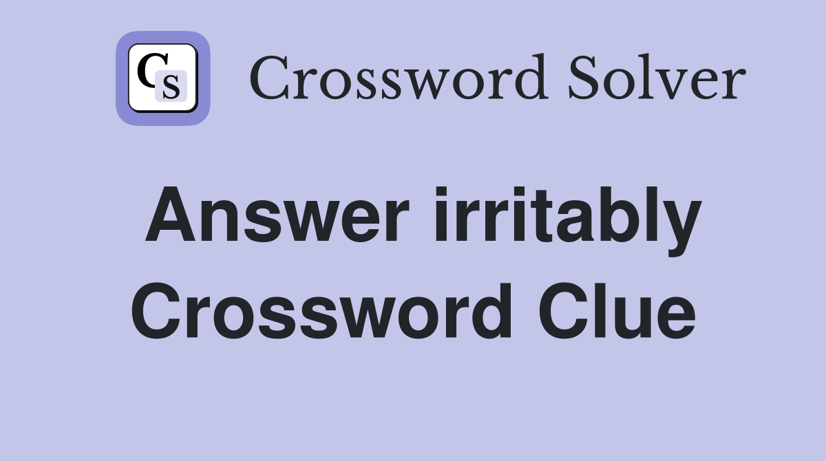 Answer irritably Crossword Clue