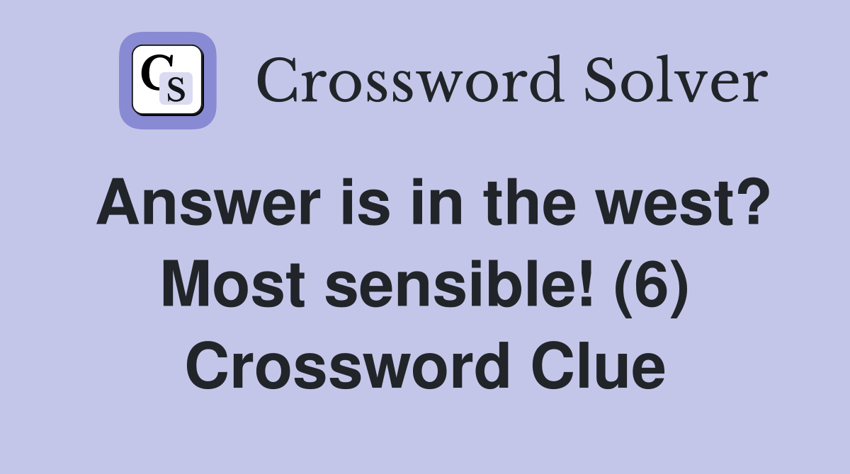 Answer is in the west? Most sensible! (6) Crossword Clue