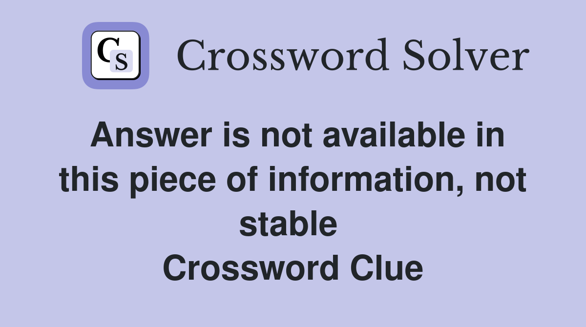 Answer is not available in this piece of information, not stable  Crossword Clue