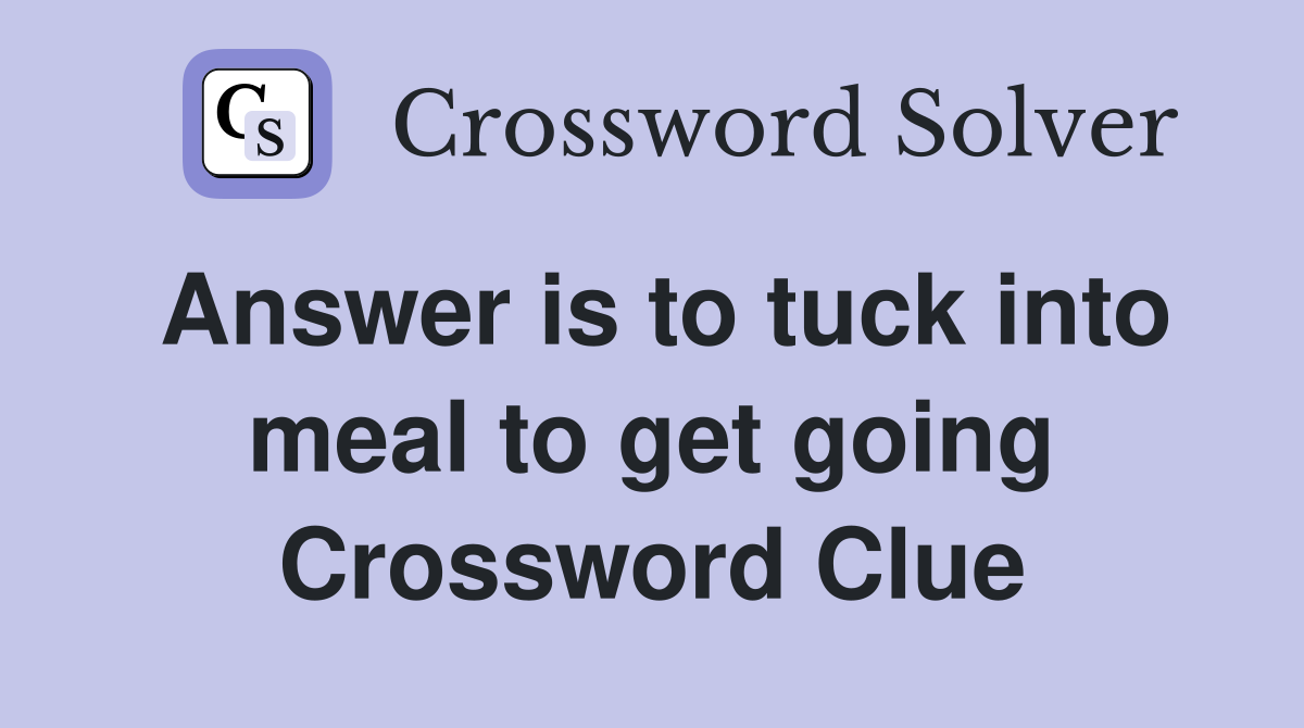 Answer is to tuck into meal to get going Crossword Clue