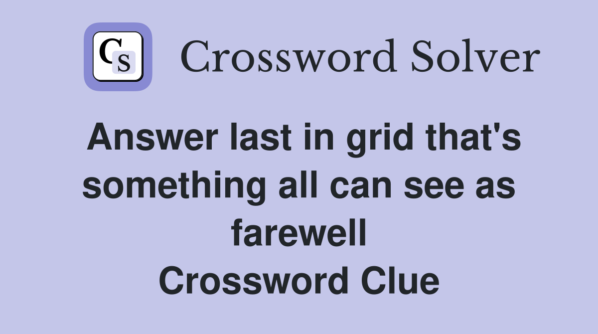 Answer last in grid that's something all can see as farewell Crossword Clue