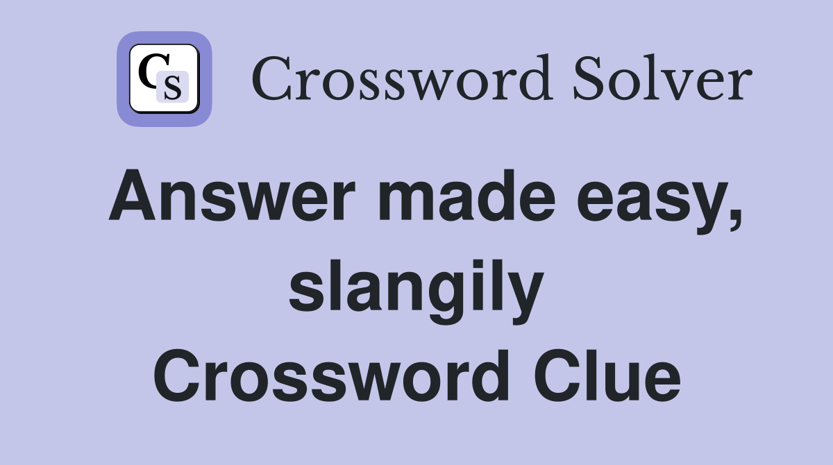 Answer made easy, slangily Crossword Clue