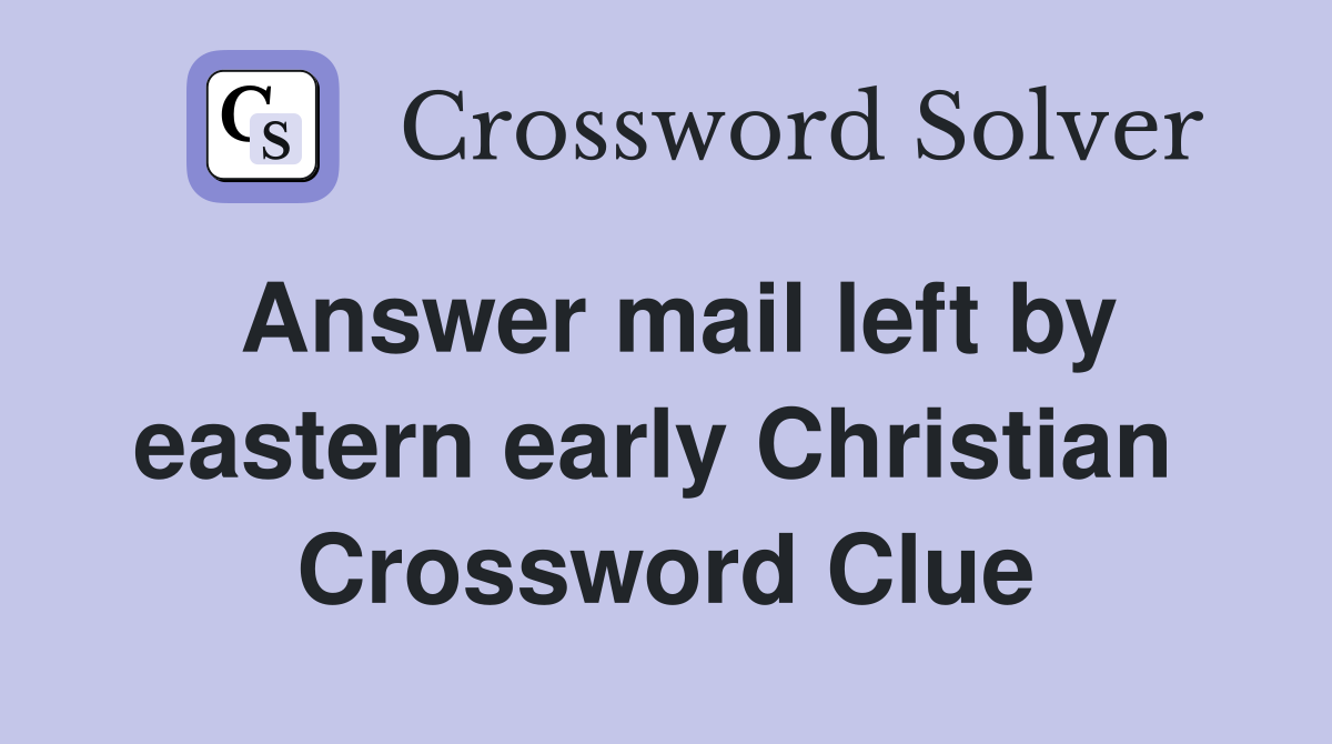 Answer mail left by eastern early Christian  Crossword Clue