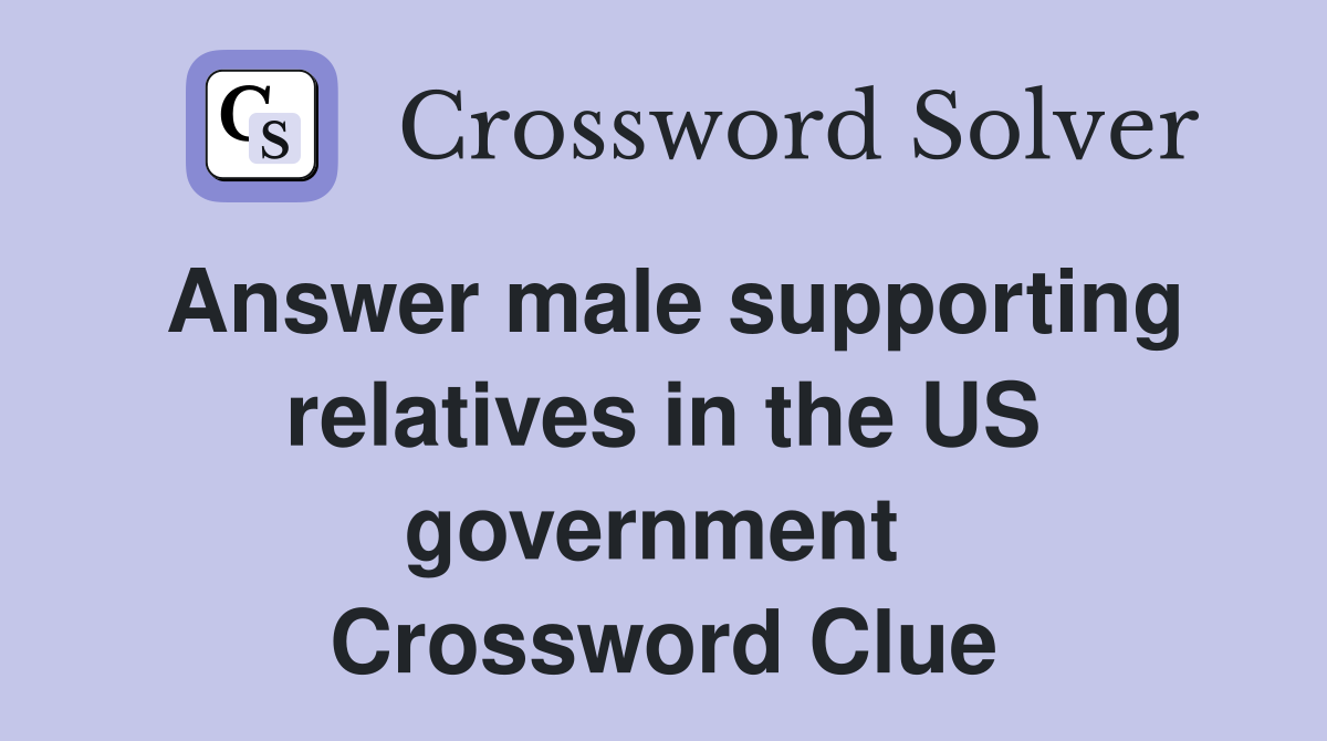 Answer male supporting relatives in the US government  Crossword Clue