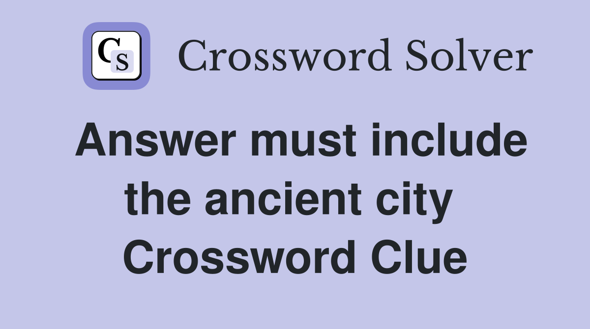 Answer must include the ancient city  Crossword Clue