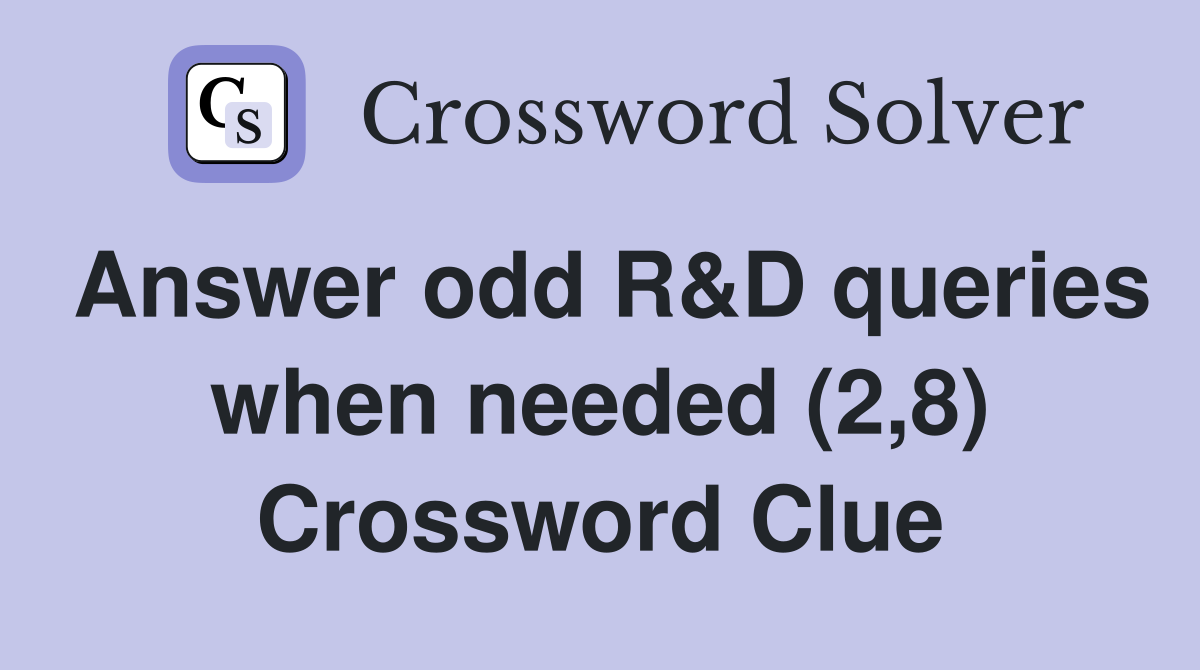 Answer odd R&D queries when needed (2,8) Crossword Clue