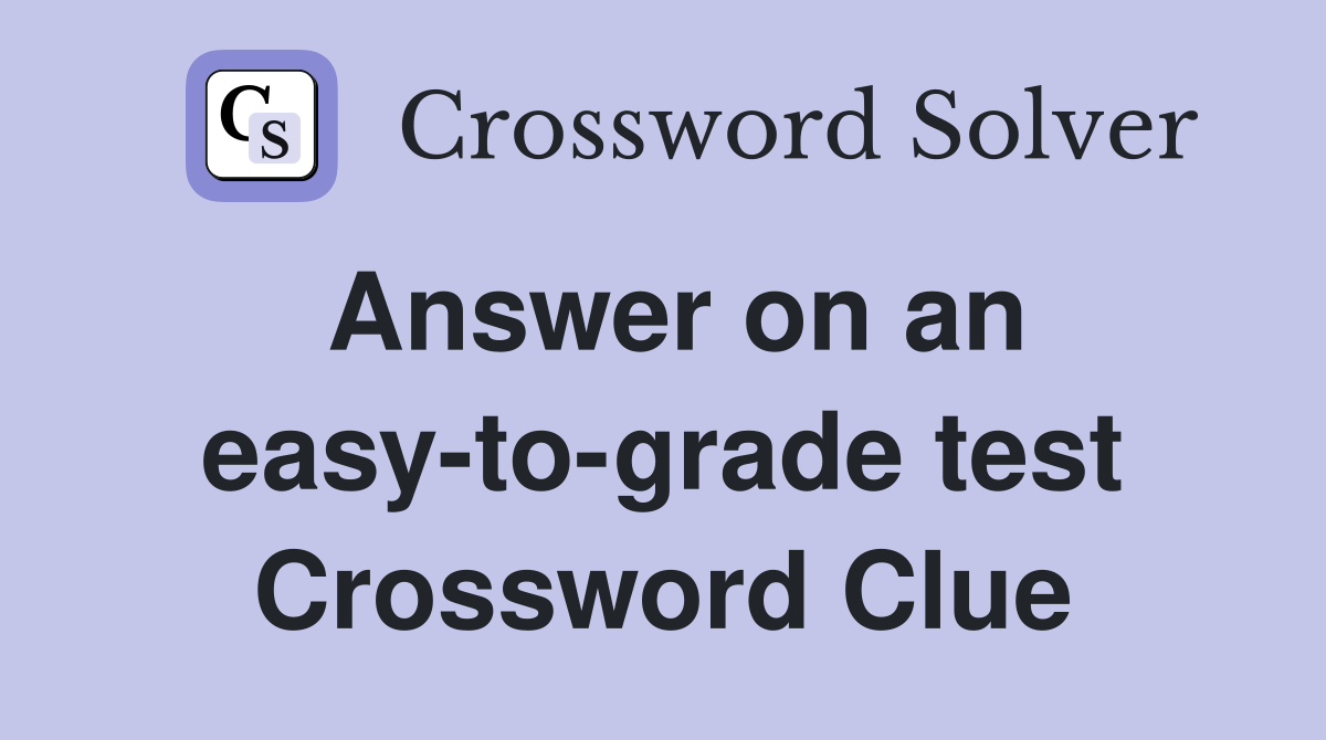 Answer on an easy-to-grade test Crossword Clue