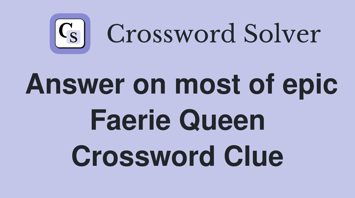 Answer on most of epic Faerie Queen Crossword Clue
