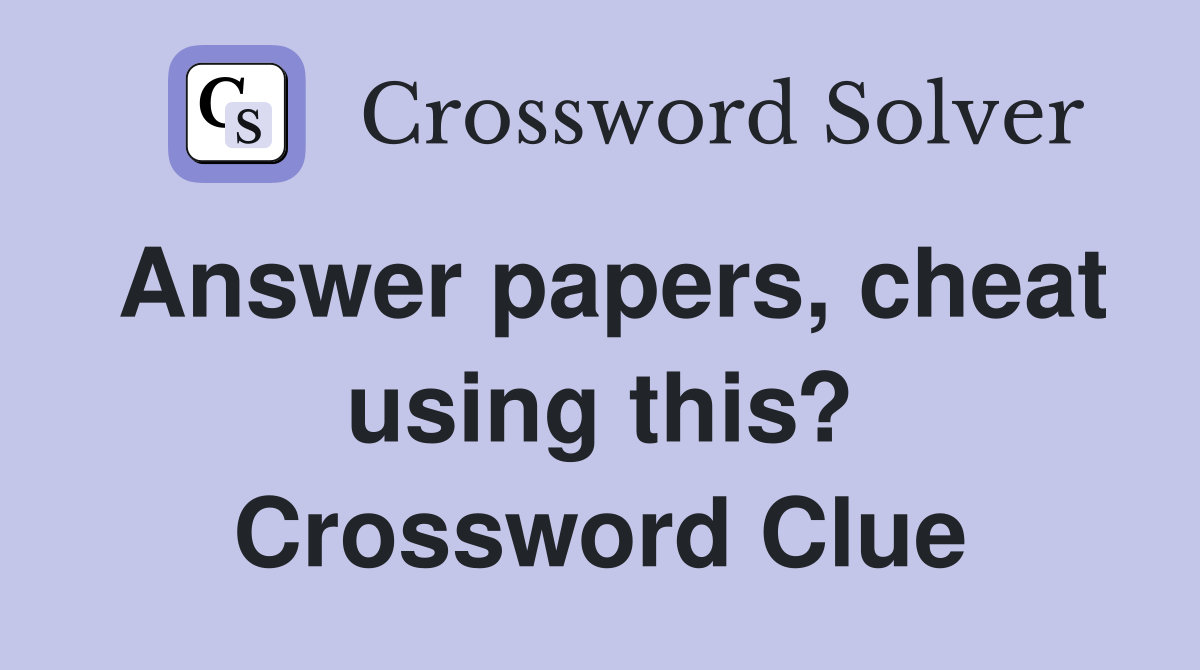 Answer papers, cheat using this? Crossword Clue