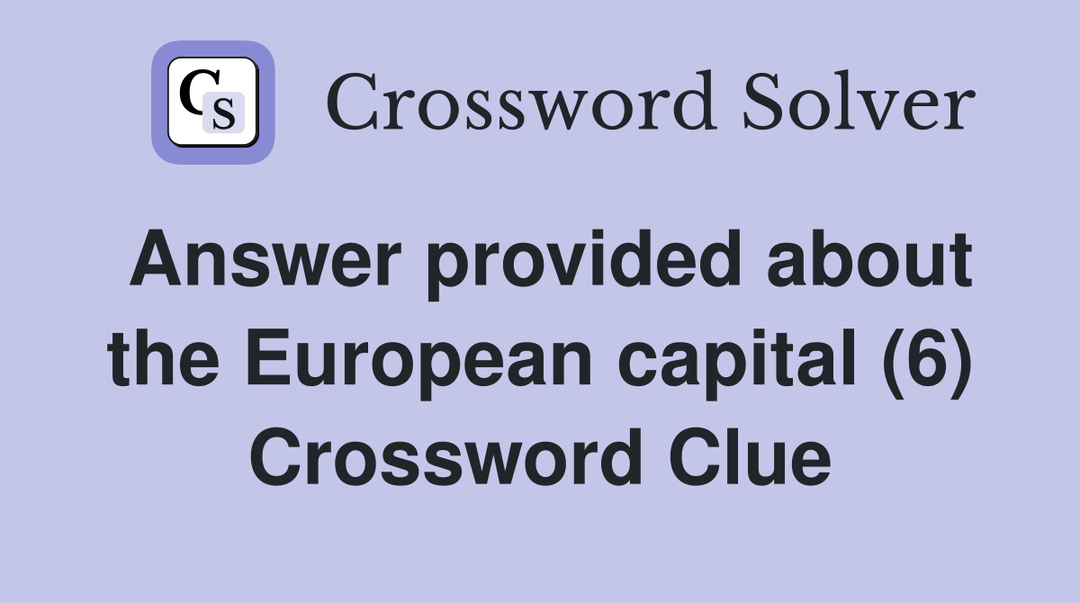 Answer provided about the European capital (6) Crossword Clue