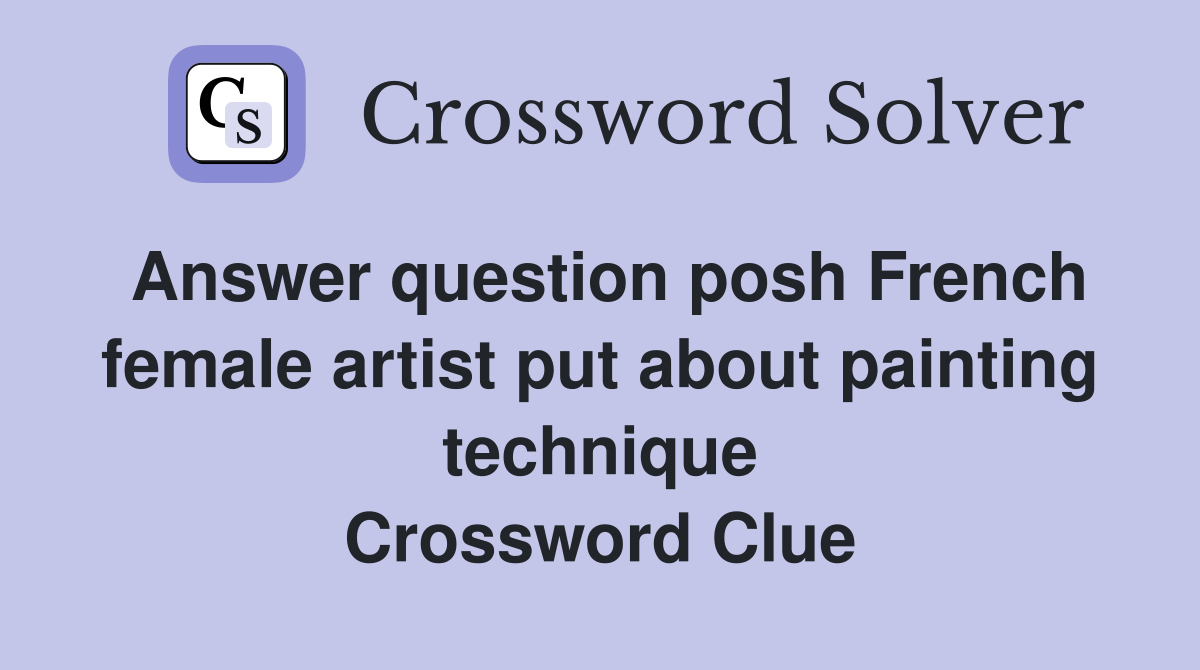 Answer question posh French female artist put about painting technique Crossword Clue