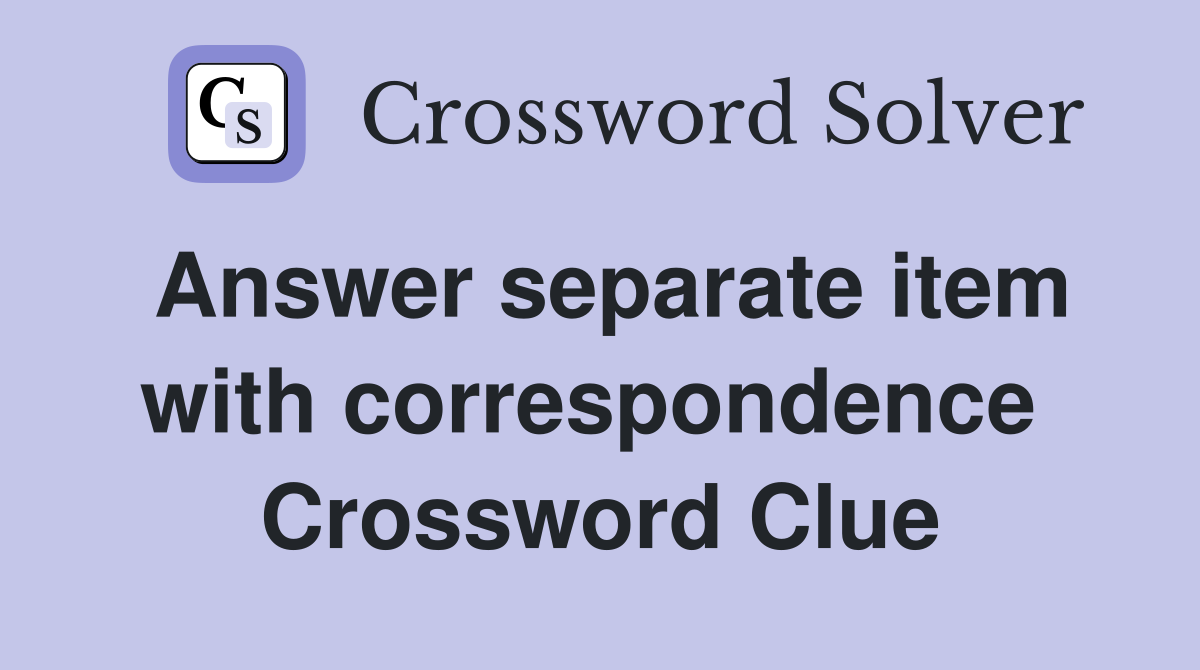 Answer separate item with correspondence  Crossword Clue