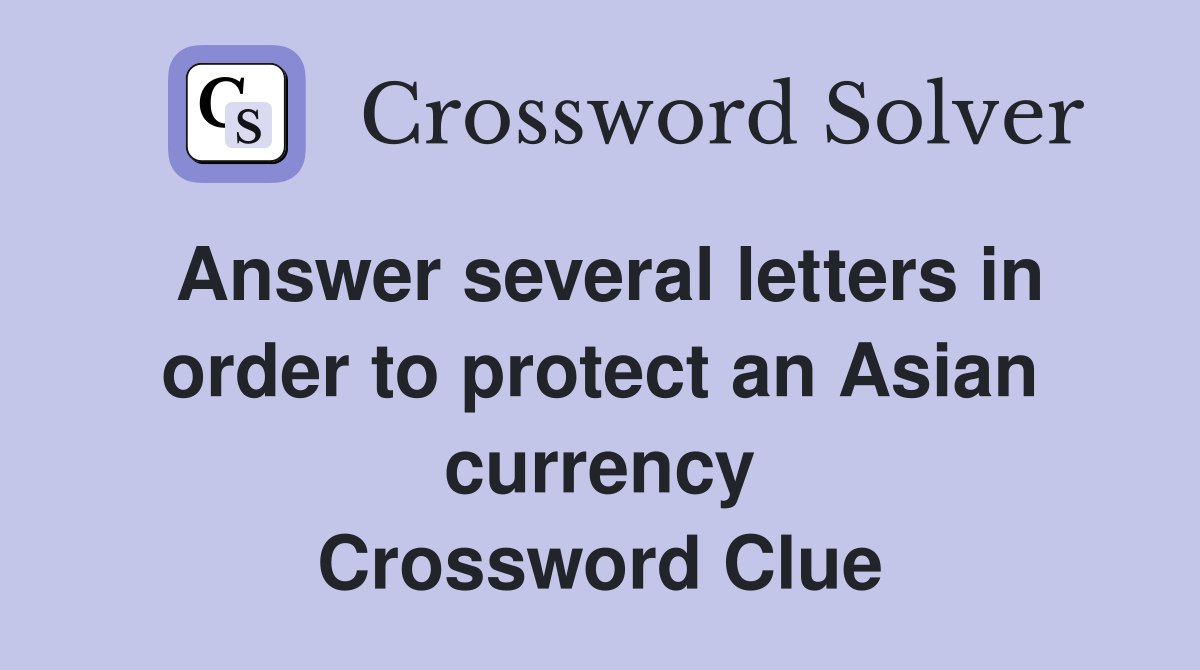 Answer several letters in order to protect an Asian currency Crossword Clue