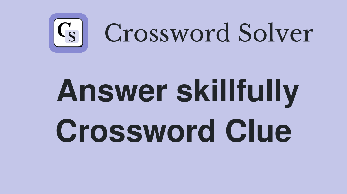 Answer skillfully Crossword Clue