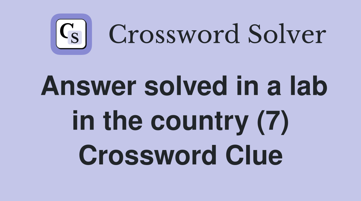 Answer solved in a lab in the country (7) Crossword Clue
