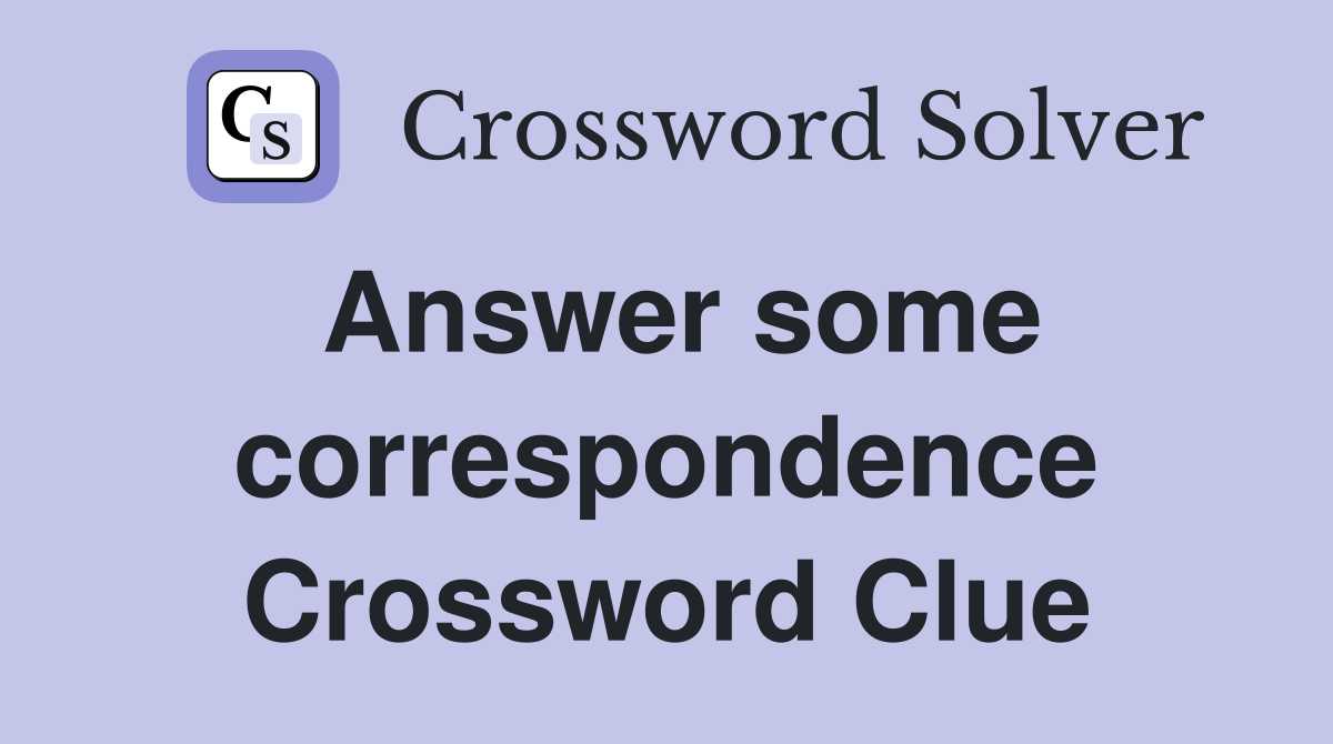 Answer some correspondence Crossword Clue