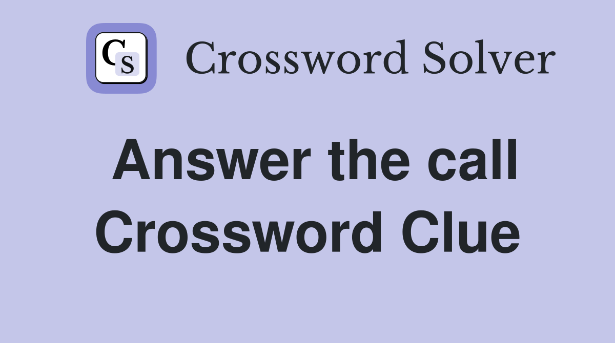Answer the call Crossword Clue