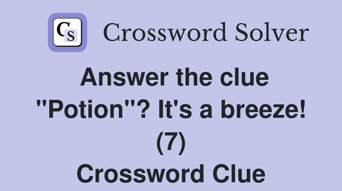 Answer the clue "Potion"? It's a breeze! (7) Crossword Clue