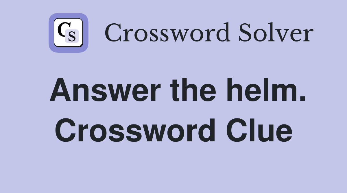 Answer the helm. Crossword Clue
