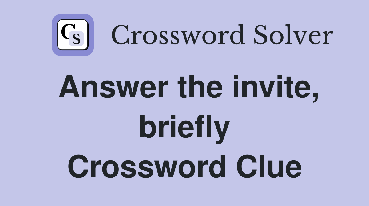 Answer the invite, briefly Crossword Clue
