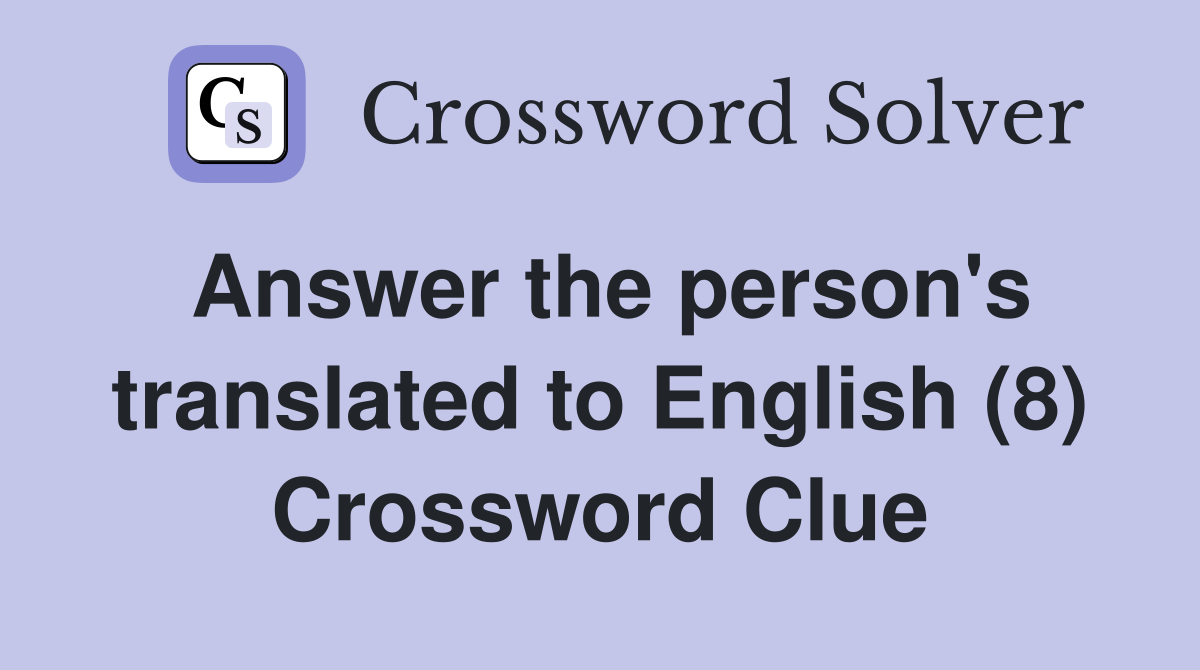 Answer the person's translated to English (8) Crossword Clue