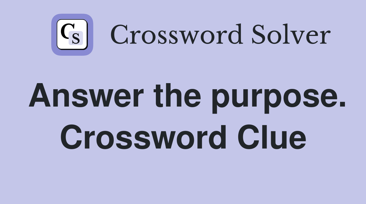Answer the purpose. Crossword Clue