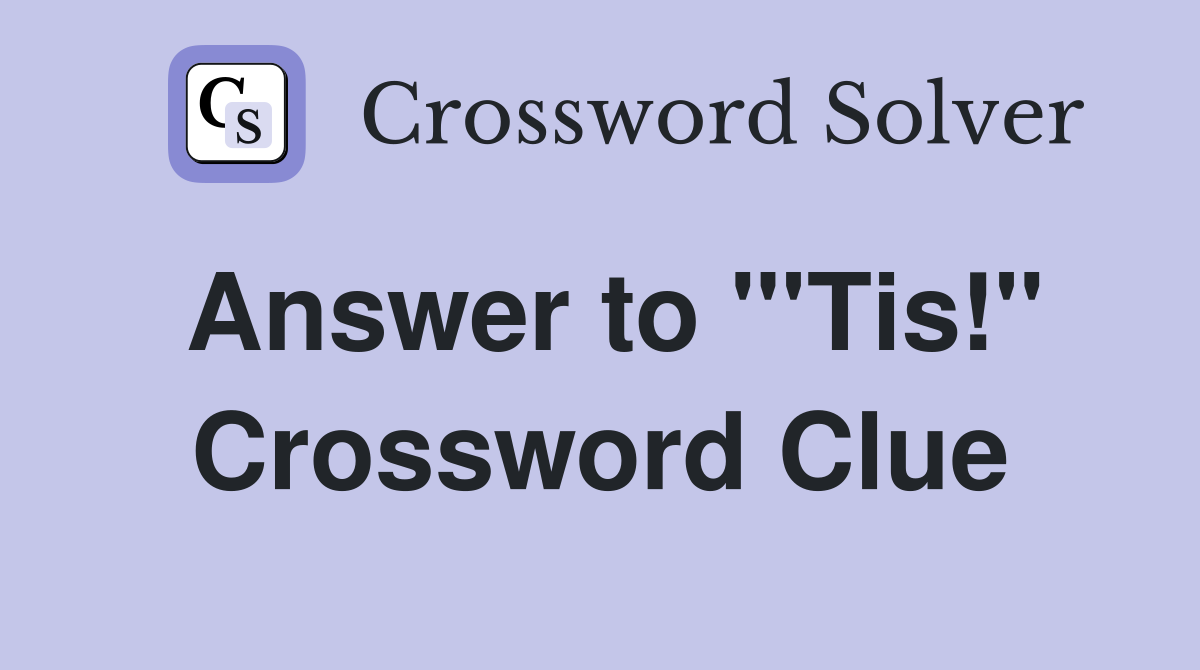 Answer to "'Tis!" Crossword Clue