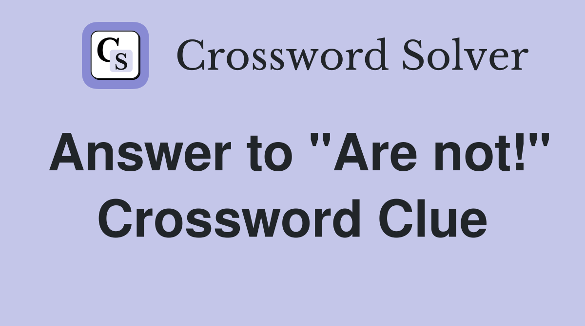Answer to "Are not!" Crossword Clue