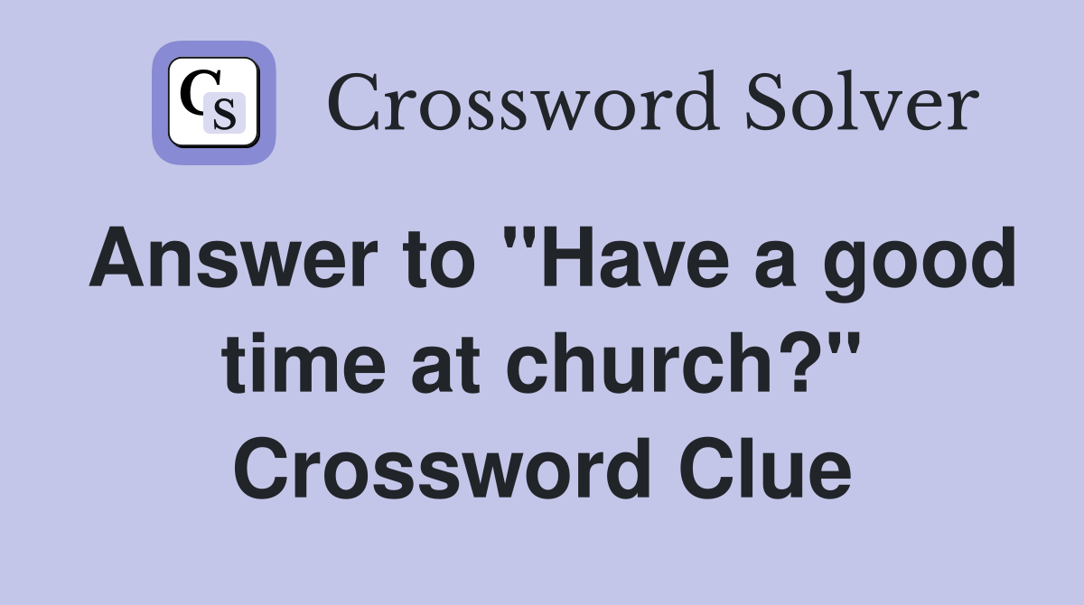 Answer to "Have a good time at church?" Crossword Clue