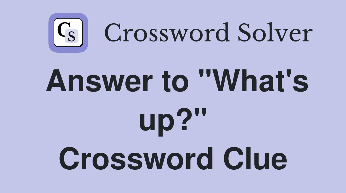 Answer to quot What #39 s up? quot Crossword Clue Answers Crossword Solver